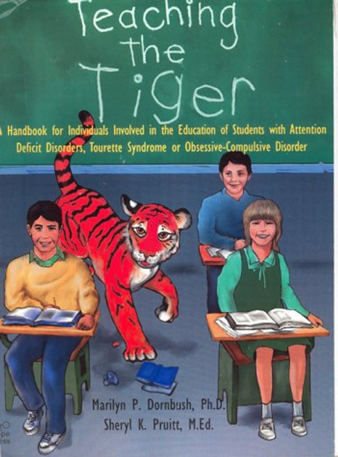 Teaching the Tiger A Handbook for Individuals Involved in the Education of Students with Attention Deficit Disorders, Tourette Syndrome or Obsessive-Compulsive Disorder