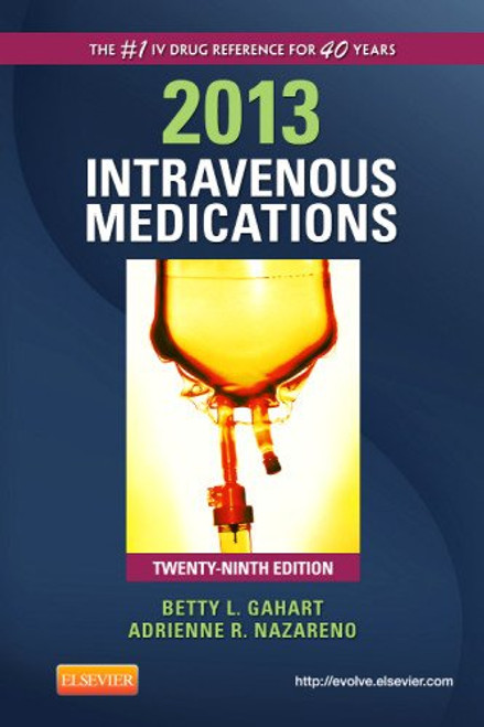 2013 Intravenous Medications: A Handbook for Nurses and Health Professionals, 29e (Intravenous Medications: A Handbook for Nurses & Allied Health Professionals)