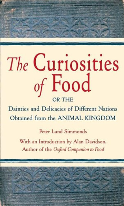 The Curiosities of Food: Or the Dainties and Delicacies of Different Nations Obtained from the Animal Kingdom