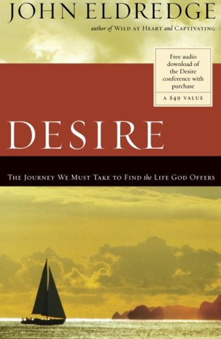 Desire: The Journey We Must Take to Find the Life God Offers