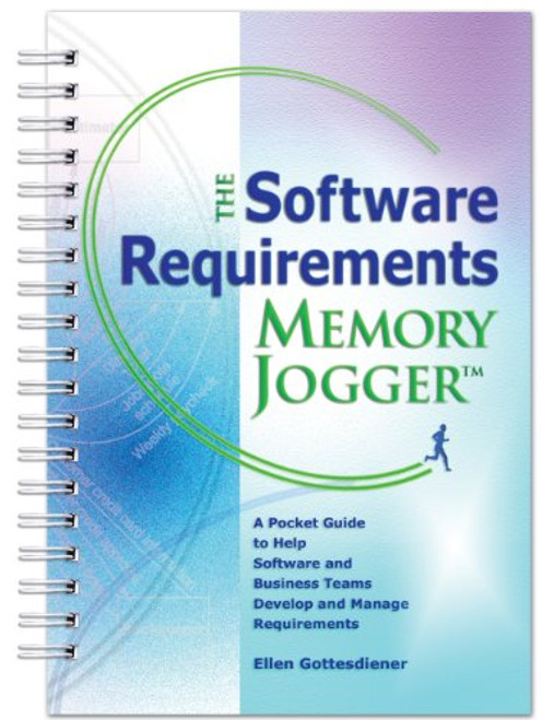 The Software Requirements Memory Jogger: A Desktop Guide to Help Software and Business Teams Develop and Manage Requirements