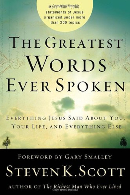 The Greatest Words Ever Spoken: Everything Jesus Said about You, Your Life, and Everything Else