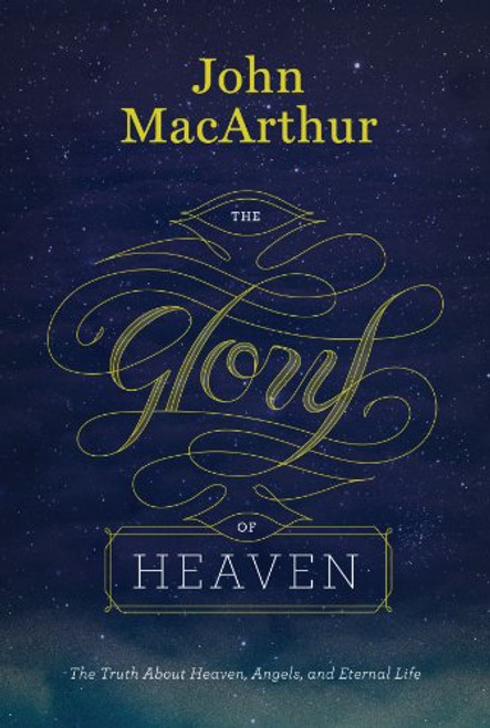 The Glory of Heaven (Second Edition): The Truth about Heaven, Angels, and Eternal Life