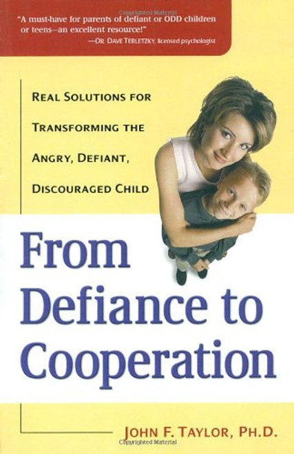 From Defiance to Cooperation: Real Solutions for Transforming the Angry, Defiant, Discouraged Child