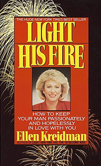 Light His Fire: How to Keep Your Man Passionately and Hopelessly in Love With You