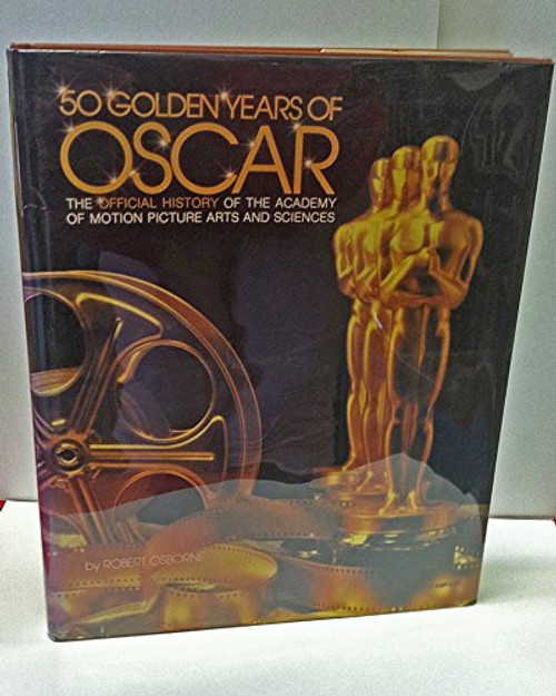 Fifty Golden Years of Oscar: The Official History of the Academy of Motion Picture Arts & Sciences