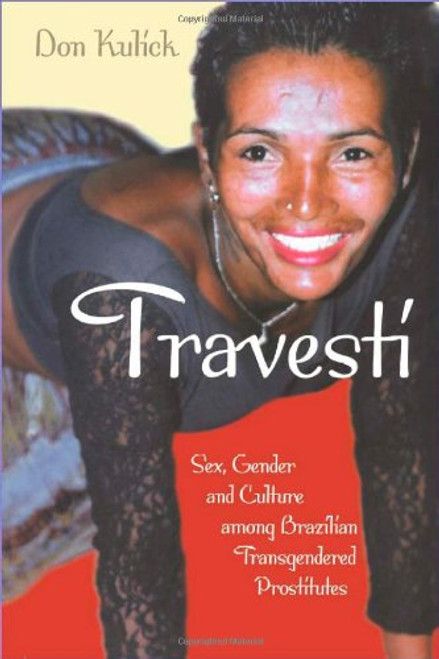 Travesti: Sex, Gender, and Culture among Brazilian Transgendered Prostitutes (Worlds of Desire: The Chicago Series on Sexuality, Gender, and Culture)