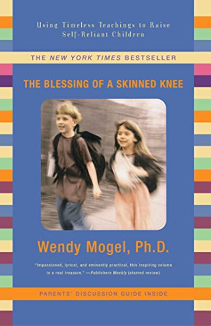 The Blessing Of A Skinned Knee: Using Timeless Teachings to Raise Self-Reliant Children
