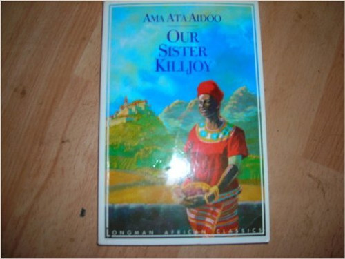 Our Sister Killjoy: Or, Reflections from a Black-Eyed Squint (Longman African classics)