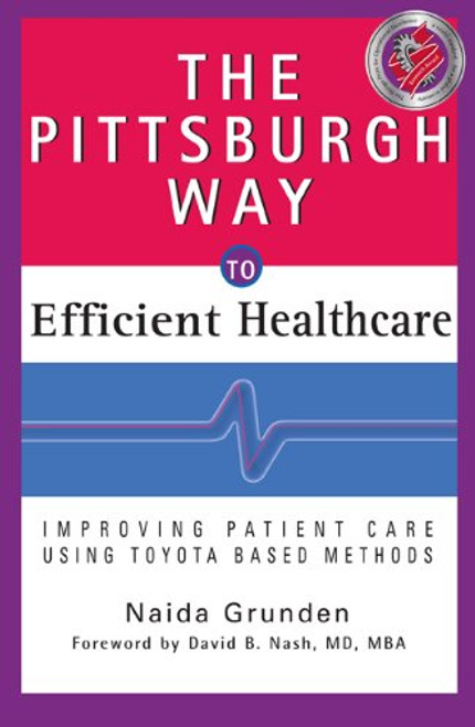 The Pittsburgh Way to Efficient Healthcare: Improving Patient Care Using Toyota Based Methods