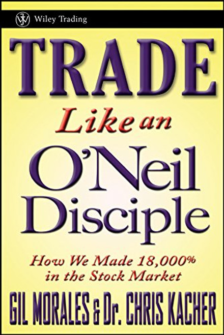 Trade Like an O'Neil Disciple: How We Made 18,000% in the Stock Market