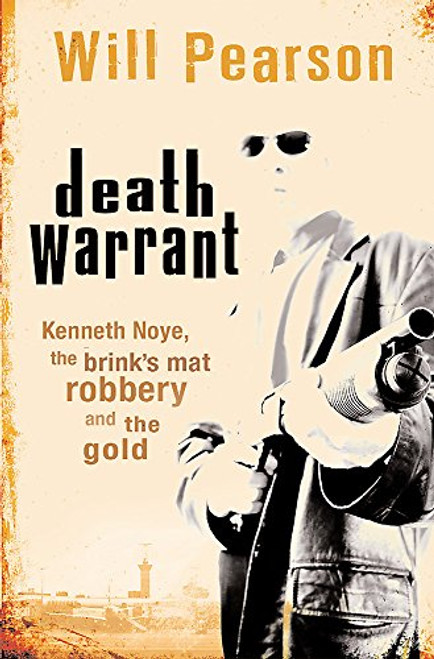 Death Warrant: Kenneth Noye, the Brink's-Mat Robbery And The Gold