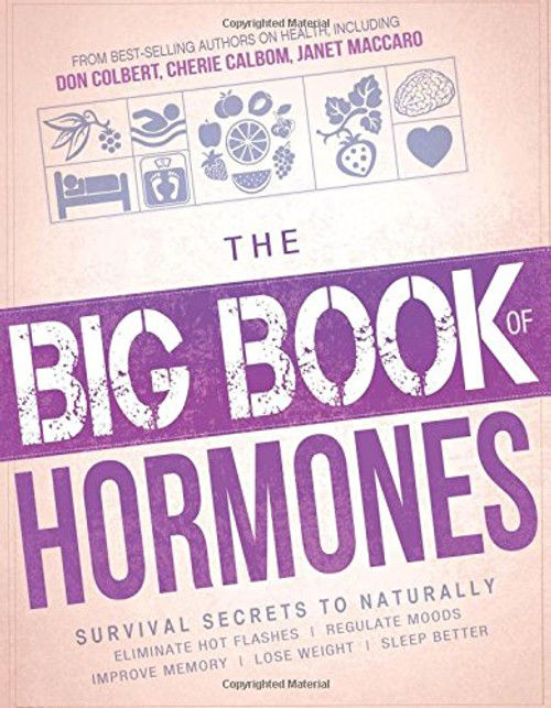 The Big Book of Hormones: Survival Secrets to Naturally Eliminate Hot Flashes, Regulate Your Moods, Improve Your Memory, Lose Weight, Sleep Better, and More!