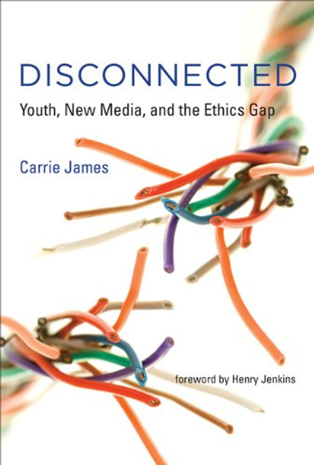 Disconnected: Youth, New Media, and the Ethics Gap (The John D. and Catherine T. MacArthur Foundation Series on Digital Media and Learning)