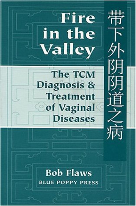 Fire in the Valley: The Traditional Chinese Medical Diagnosis and Treatment of Vaginal Diseases