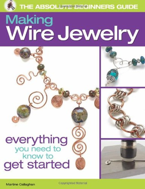 The Absolute Beginners Guide: Making Wire Jewelry