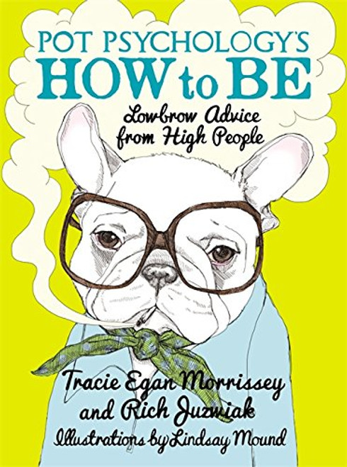 Pot Psychology's How to Be: Lowbrow Advice from High People