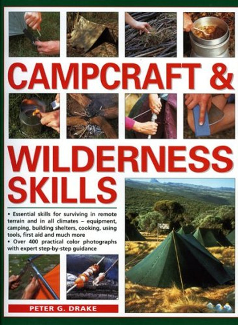 Campcraft & Wilderness Skills: Essential skills for surviving in remote terrain and in all climates: camping, cooking, building shelters, using tools and much more