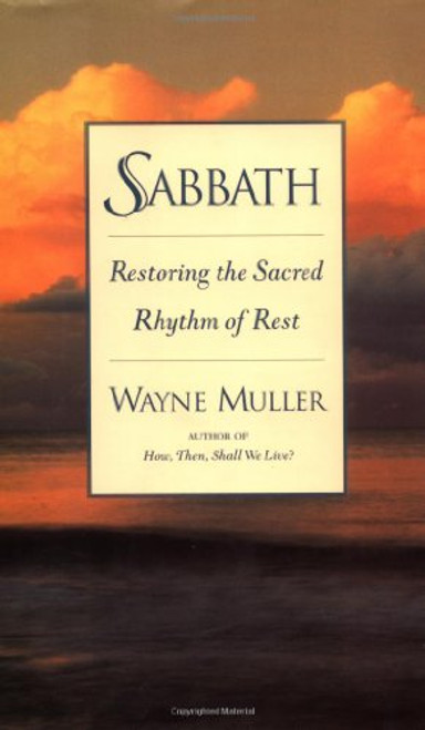 Sabbath: Restoring the Sacred Rhythm of Rest