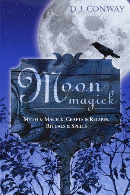 Moon Magick: Myth & Magic, Crafts & Recipes, Rituals & Spells (Llewellyn's Practical Magick)