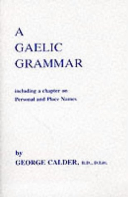 A Gaelic Grammar: Containing Parts of Speech and the General Principles of Phonology and Etymology With a Chapter on Proper and Place Names