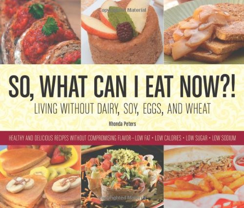 So, What Can I Eat Now?!: Living Without Dairy, Soy, Eggs, and Wheat