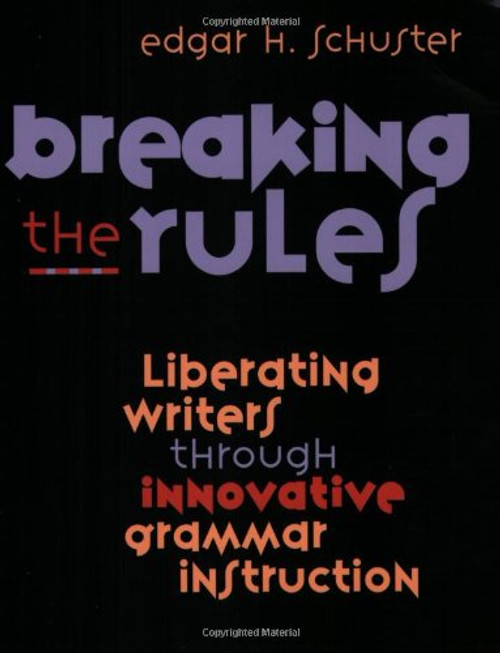 Breaking the Rules: Liberating Writers Through Innovative Grammar Instruction