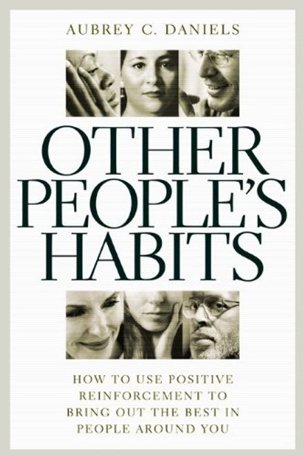 Other People's Habits: How to Use Positive Reinforcement to Bring Out the Best in People Around You