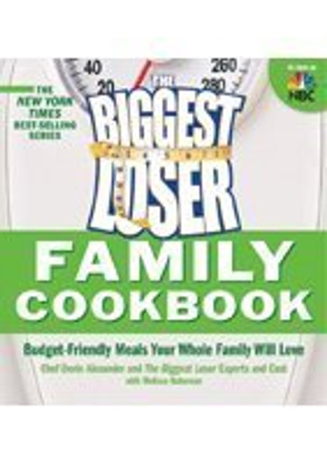 The Biggest Loser Family Cookbook : Budget-Friendly Meals Your Whole Family Will Love
