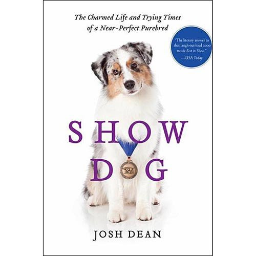 Show Dog: The Charmed Life and Trying Times of a Near-Perfect Purebred