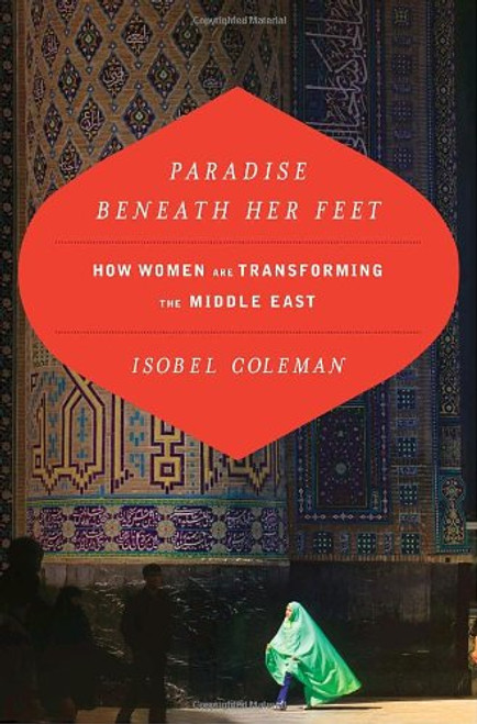 Paradise Beneath Her Feet: How Women Are Transforming the Middle East (Council on Foreign Relations Book)