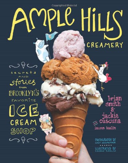 Ample Hills Creamery: Secrets and Stories from Brooklyns Favorite Ice Cream Shop