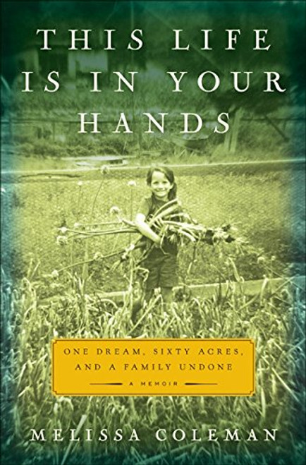 This Life Is in Your Hands: One Dream, Sixty Acres, and a Family Undone