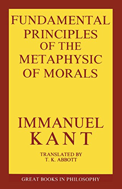 Fundamental Principles of the Metaphysics of Morals (Great Books in Philosophy)