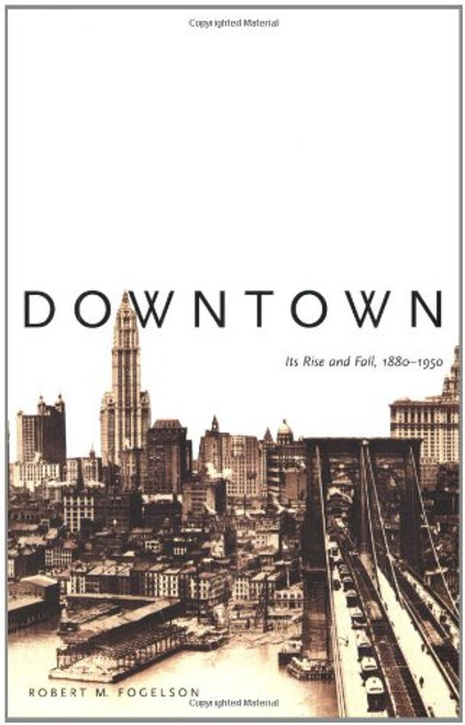 Downtown: Its Rise and Fall, 18801950