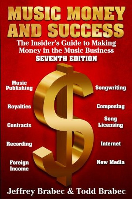 Music Money and Success 7th Edition: The Insider's Guide to Making Money in the Music Business