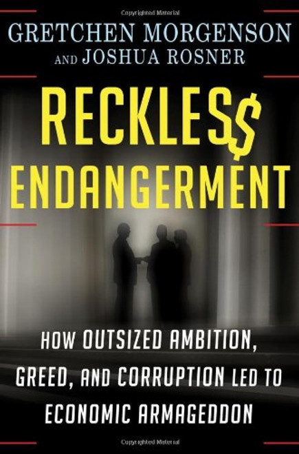 Reckless Endangerment: How Outsized Ambition, Greed, and Corruption Led to Economic Armageddon