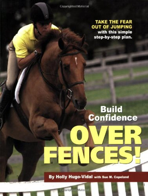 Build Confidence Over Fences!: Take the Fear Out of Jumping with This Simple Step-By-Step Plan