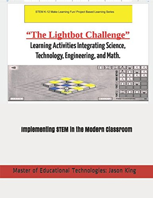 The Lightbot Challenge Learning Activities Integrating Science, Technology, Engineering, and Math.: STEM K-12 Make Learning Fun/Project Based Learning Series