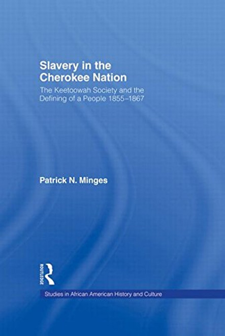 Slavery in the Cherokee Nation: The Keetoowah Society and the Defining of a People, 1855-1867 (Studies in African American History and Culture)