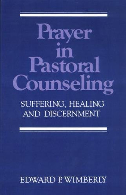 Prayer in Pastoral Counseling: Suffering, Healing, and Discernment