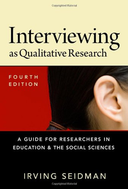 Interviewing as Qualitative Research: A Guide for Researchers in Education and the Social Sciences, Fourth Edition