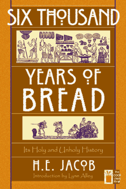 Six Thousand Years of Bread: Its Holy and Unholy History (The Cook's Classic Library)