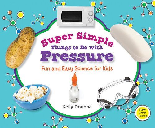 Super Simple Things to Do With Pressure: Fun and Easy Science for Kids (Super Simple Science)