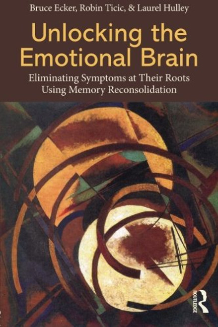 Unlocking the Emotional Brain: Eliminating Symptoms at Their Roots Using Memory Reconsolidation