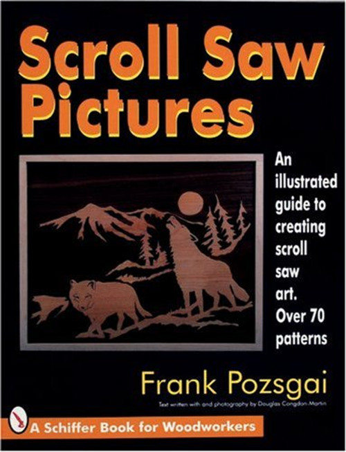 Scroll Saw Pictures: An Illustrated Guide to Creating Scroll Saw Art. over 70 Patterns (Schiffer Book for Woodworkers)