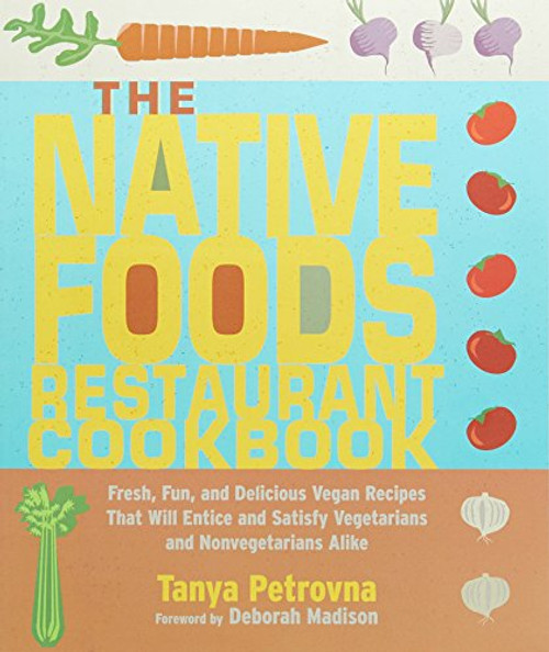 The Native Foods Restaurant Cookbook: Fresh, Fun, and Delicious Vegan Recipes That Will Entice and Satisfy Vegetarians and Nonvegetarians Alike