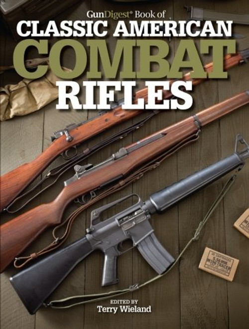 The Gun Digest Book of Classic American Combat Rifles
