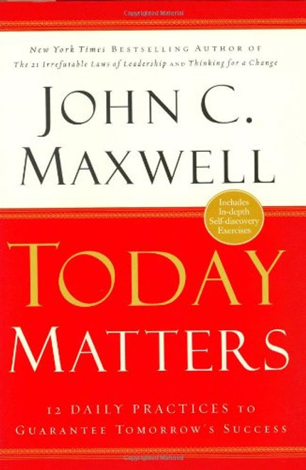 Today Matters: 12 Daily Practices to Guarantee Tomorrows Success (Maxwell, John C.)