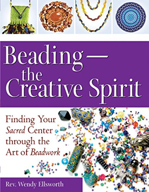 BeadingThe Creative Spirit: Finding Your Sacred Center through the Art of Beadwork